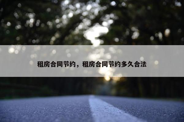 租房合同节约，租房合同节约多久合法