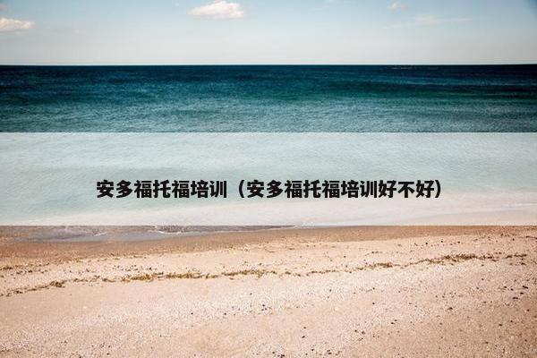 安多福托福培训（安多福托福培训好不好）