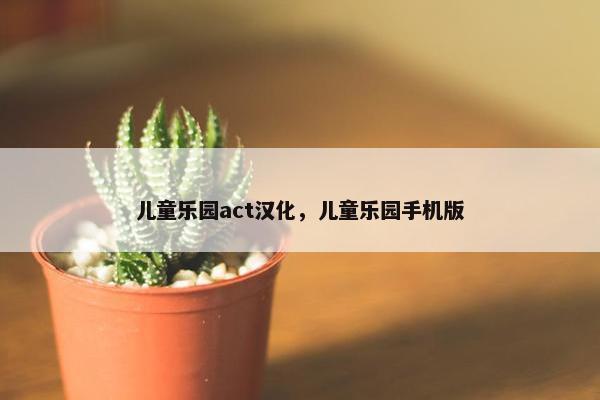 儿童乐园act汉化，儿童乐园手机版
