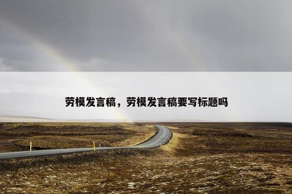 劳模发言稿，劳模发言稿要写标题吗