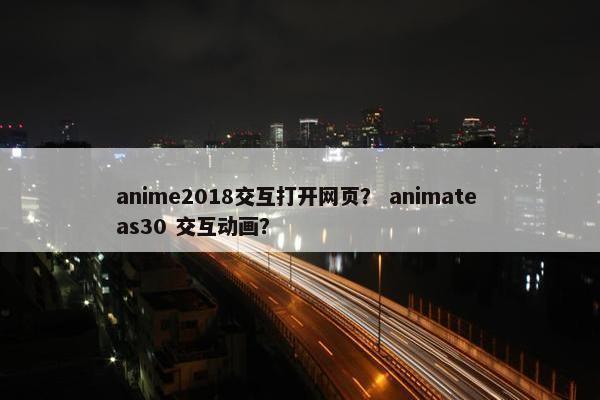 anime2018交互打开网页? animate as30 交互动画? anime2018交互打开网页? animate as30 交互动画?