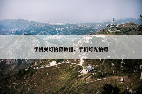手机关灯拍摄教程，手机灯光拍摄