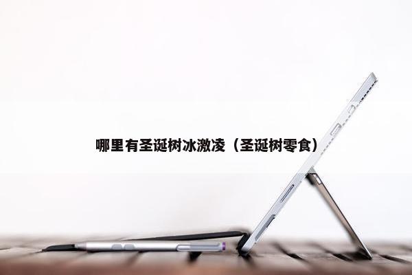 哪里有圣诞树冰激凌（圣诞树零食）