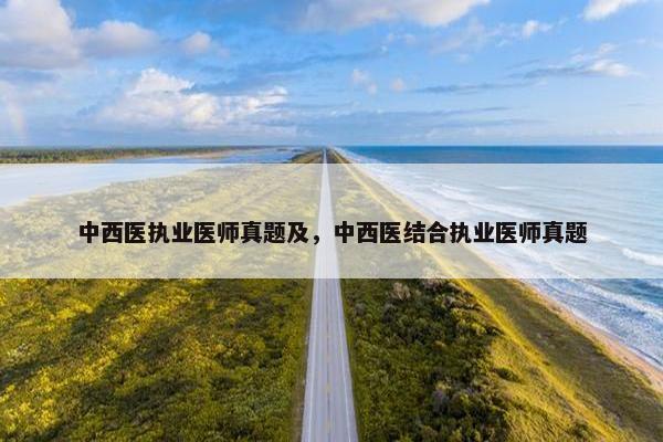 中西医执业医师真题及，中西医结合执业医师真题