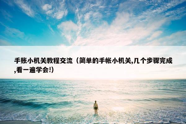 手账小机关教程交流（简单的手帐小机关,几个步骤完成,看一遍学会!）