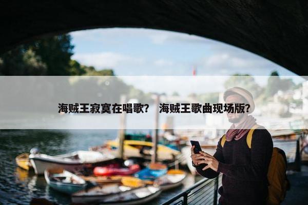 海贼王寂寞在唱歌？ 海贼王歌曲现场版？