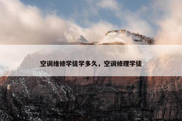 空调维修学徒学多久，空调修理学徒