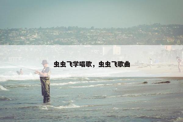 虫虫飞学唱歌，虫虫飞歌曲