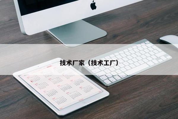 技术厂家（技术工厂）