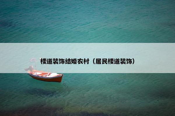 楼道装饰结婚农村（居民楼道装饰）