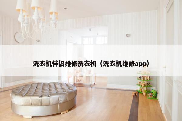 洗衣机伴侣维修洗衣机(洗衣机维修app) 洗衣机伴侣维修洗衣机(洗衣机维修app)