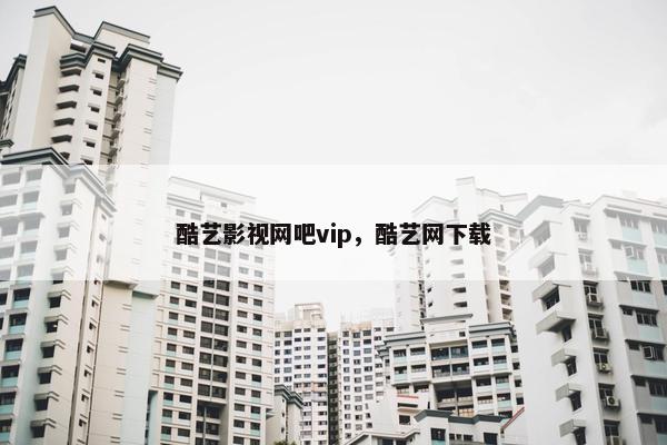 酷艺影视网吧vip,酷艺网下载 酷艺影视网吧vip,酷艺网下载