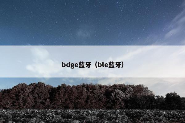 bdge蓝牙(ble蓝牙) bdge蓝牙(ble蓝牙)