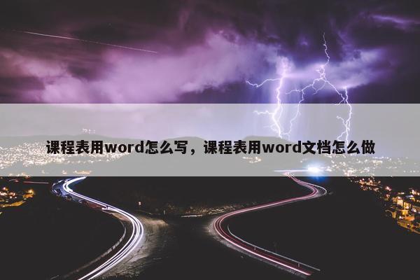 课程表用word怎么写，课程表用word文档怎么做