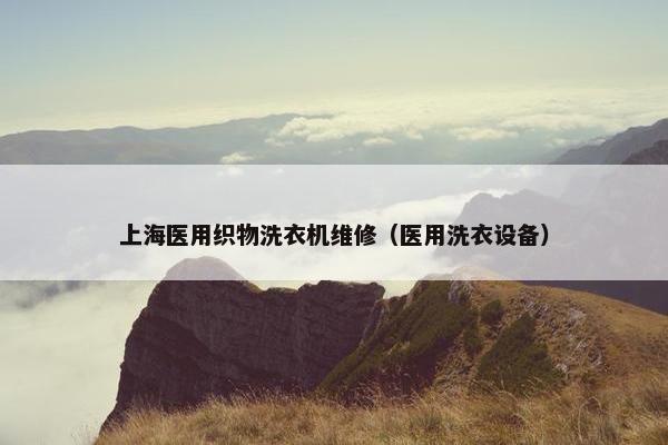 上海医用织物洗衣机维修（医用洗衣设备）