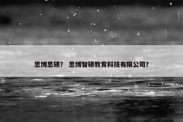 思博思硕? 思博智硕教育科技有限公司? 思博思硕? 思博智硕教育科技有限公司?