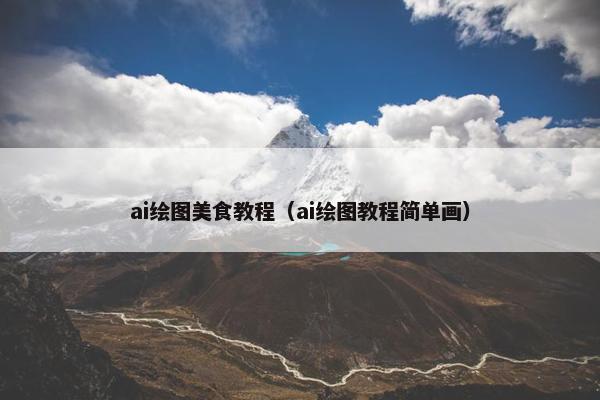 ai绘图美食教程（ai绘图教程简单画）