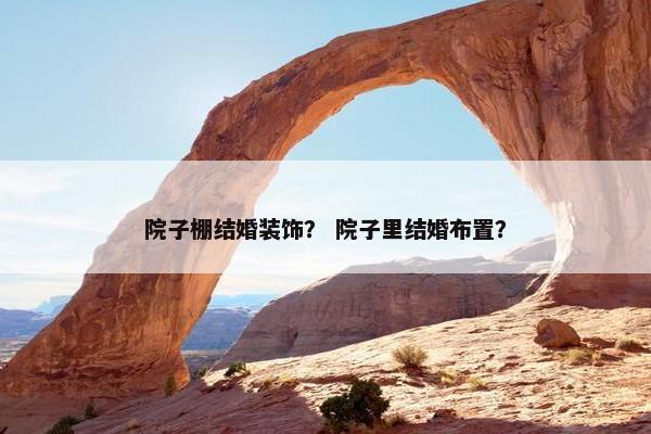 院子棚结婚装饰? 院子里结婚布置? 院子棚结婚装饰? 院子里结婚布置?