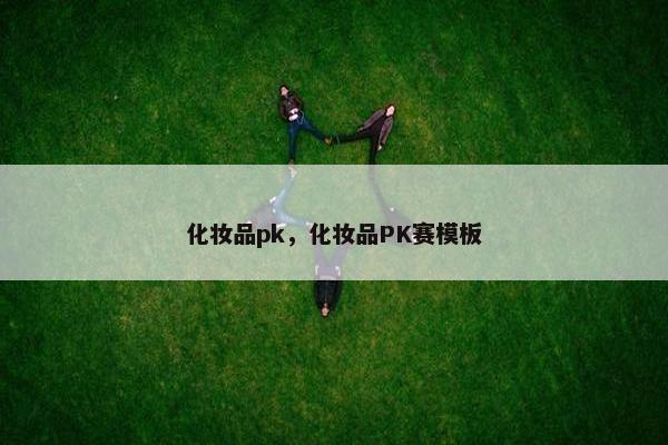 化妆品pk，化妆品PK赛模板