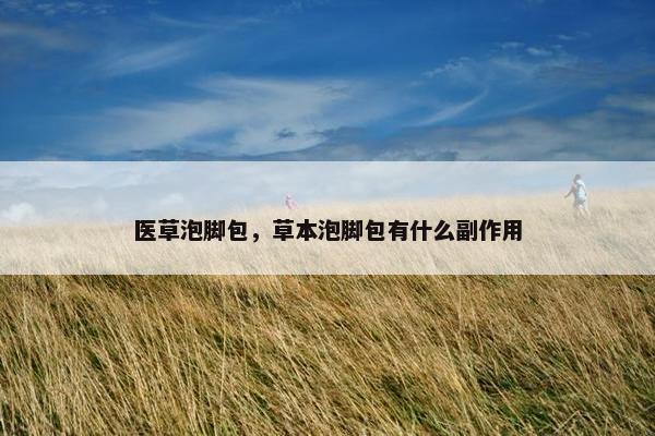 医草泡脚包,草本泡脚包有什么副作用 医草泡脚包,草本泡脚包有什么副作用