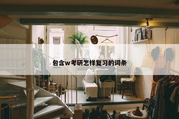 包含w考研怎样复习的词条