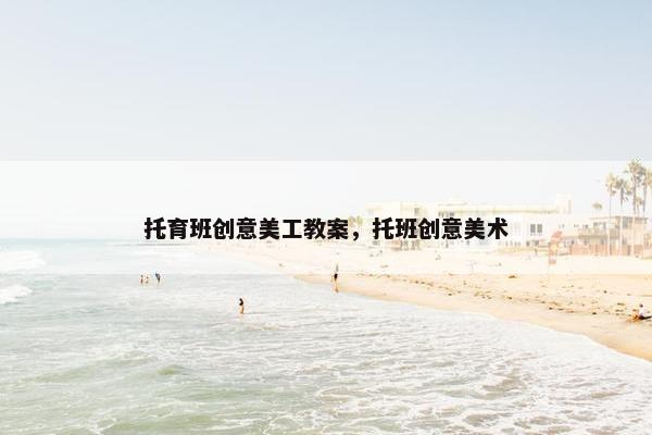 托育班创意美工教案,托班创意美术 托育班创意美工教案,托班创意美术