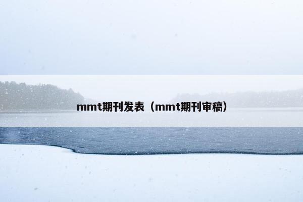 mmt期刊发表(mmt期刊审稿) mmt期刊发表(mmt期刊审稿)