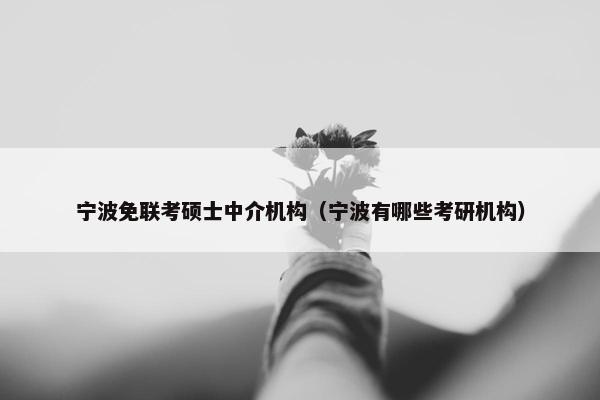 宁波免联考硕士中介机构（宁波有哪些考研机构）