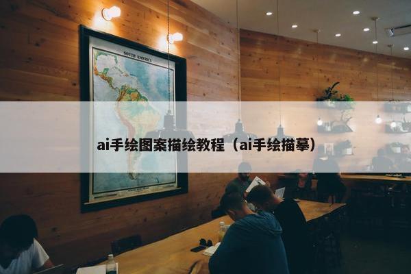 ai手绘图案描绘教程(ai手绘描摹) ai手绘图案描绘教程(ai手绘描摹)