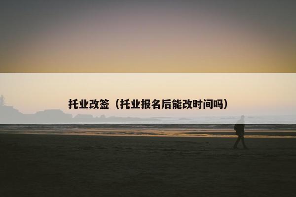 托业改签（托业报名后能改时间吗）