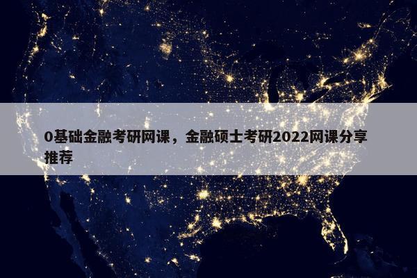 0基础金融考研网课，金融硕士考研2022网课分享 推荐
