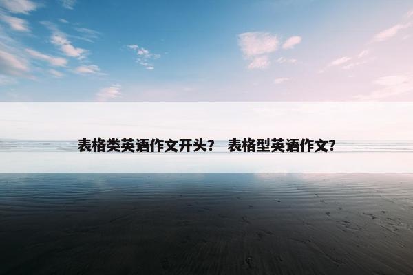 表格类英语作文开头？ 表格型英语作文？