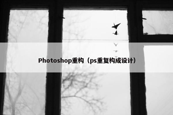 Photoshop重构（ps重复构成设计）