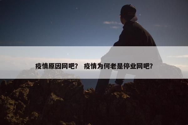 疫情原因网吧？ 疫情为何老是停业网吧？