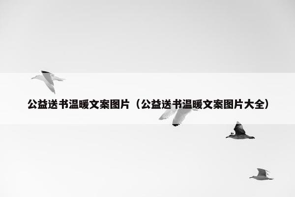 公益送书温暖文案图片（公益送书温暖文案图片大全）