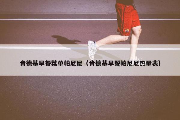 肯德基早餐菜单帕尼尼（肯德基早餐帕尼尼热量表）