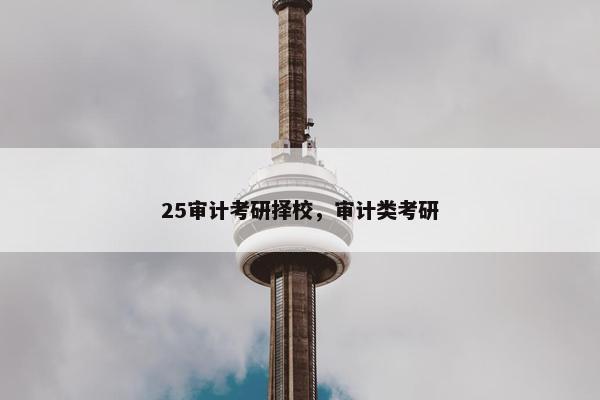 25审计考研择校，审计类考研