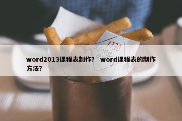 word2013课程表制作？ word课程表的制作方法？