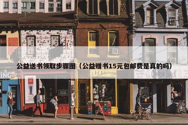 公益送书领取步骤图（公益赠书15元包邮费是真的吗）