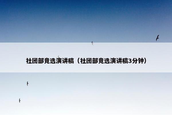 社团部竞选演讲稿（社团部竞选演讲稿3分钟）