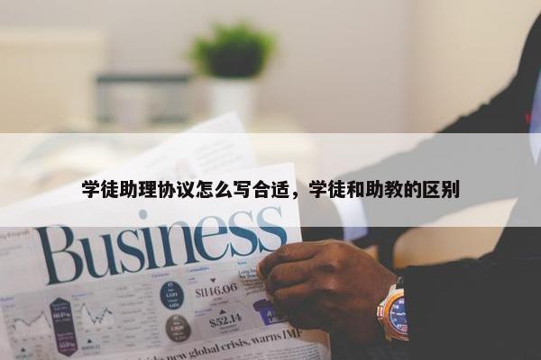 学徒助理协议怎么写合适，学徒和助教的区别