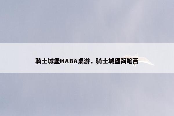骑士城堡HABA桌游，骑士城堡简笔画