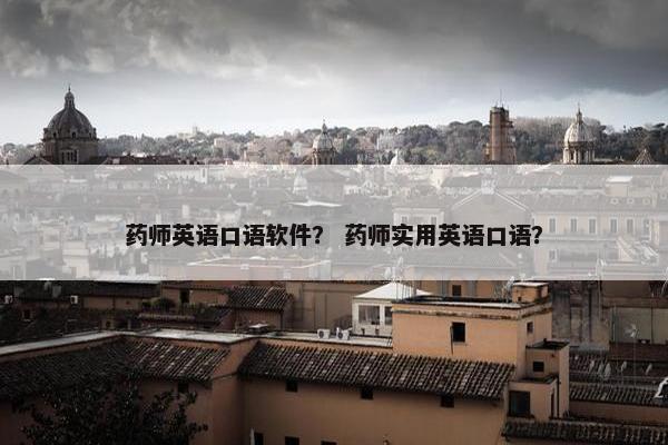 药师英语口语软件？ 药师实用英语口语？