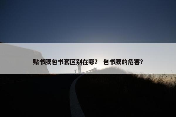 贴书膜包书套区别在哪？ 包书膜的危害？