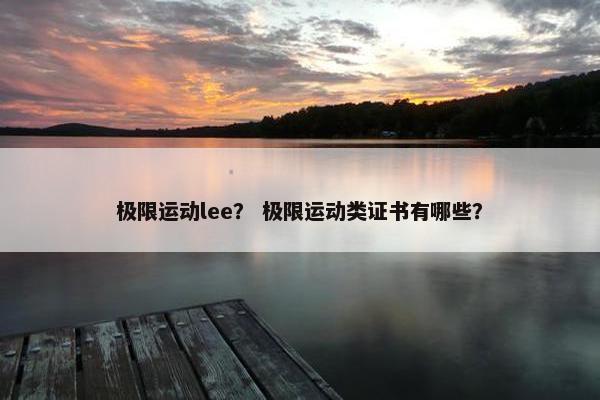 极限运动lee？ 极限运动类证书有哪些？
