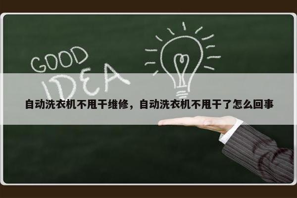 自动洗衣机不甩干维修，自动洗衣机不甩干了怎么回事