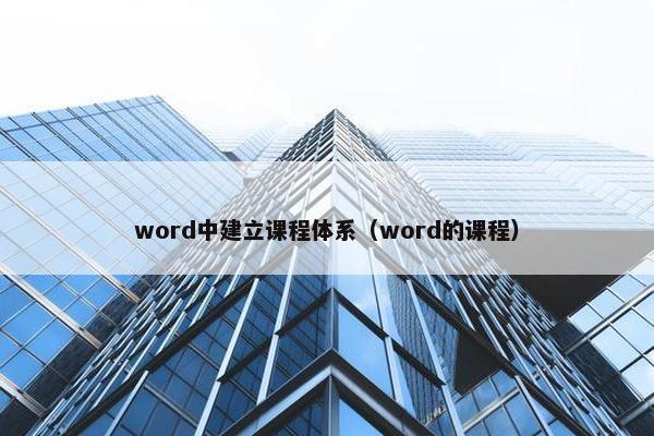 word中建立课程体系（word的课程）