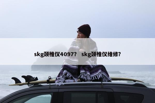 skg颈椎仪4097？ skg颈椎仪维修？