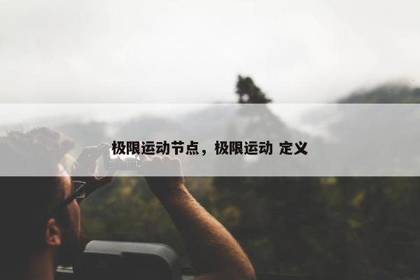 极限运动节点，极限运动 定义