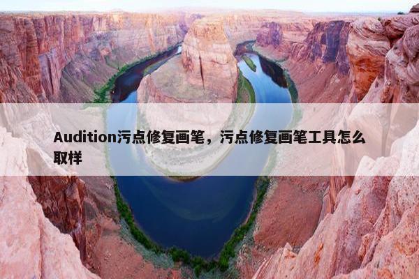 Audition污点修复画笔，污点修复画笔工具怎么取样